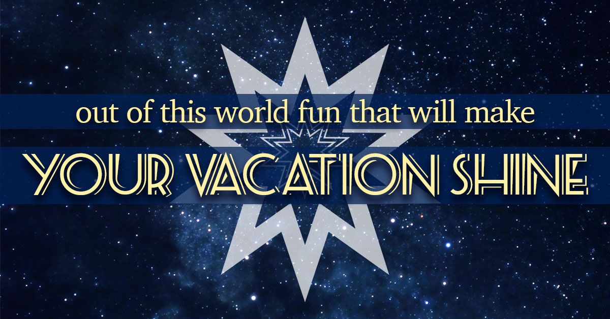 Out of This World Fun That Will Make Your Vacation Shine