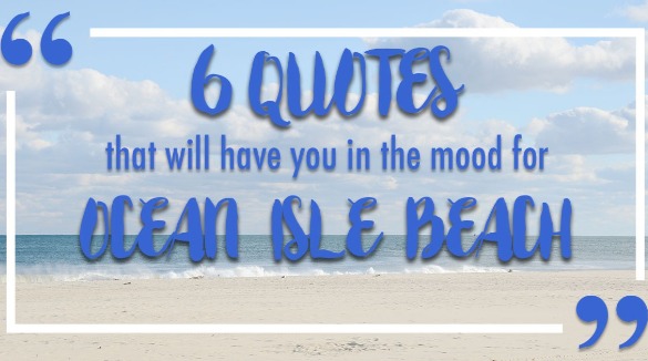 Quotes That Turn Vacation Mode On | Williamson Realty Vacations Ocean Isle Beach NC Vacation Rentals