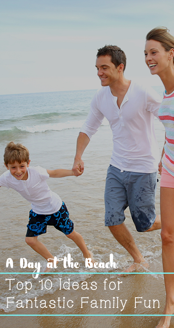 A Day at the Beach: Top 10 Ideas for Fantastic Family Fun Pin