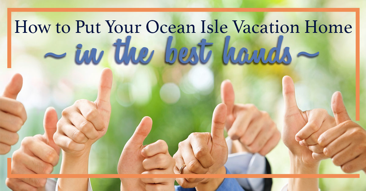 How to Put Your Ocean Isle Vacation Rental in the Best Hands