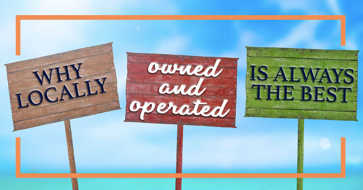 Why Locally Owned and Operated is Always Best