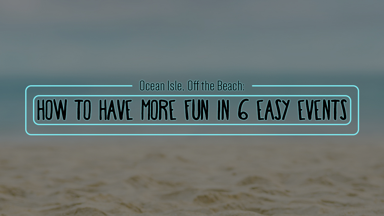 Ocean-Isle-Off-the-Beach-How-to-Have-More-Fun-in-6-Easy-Events