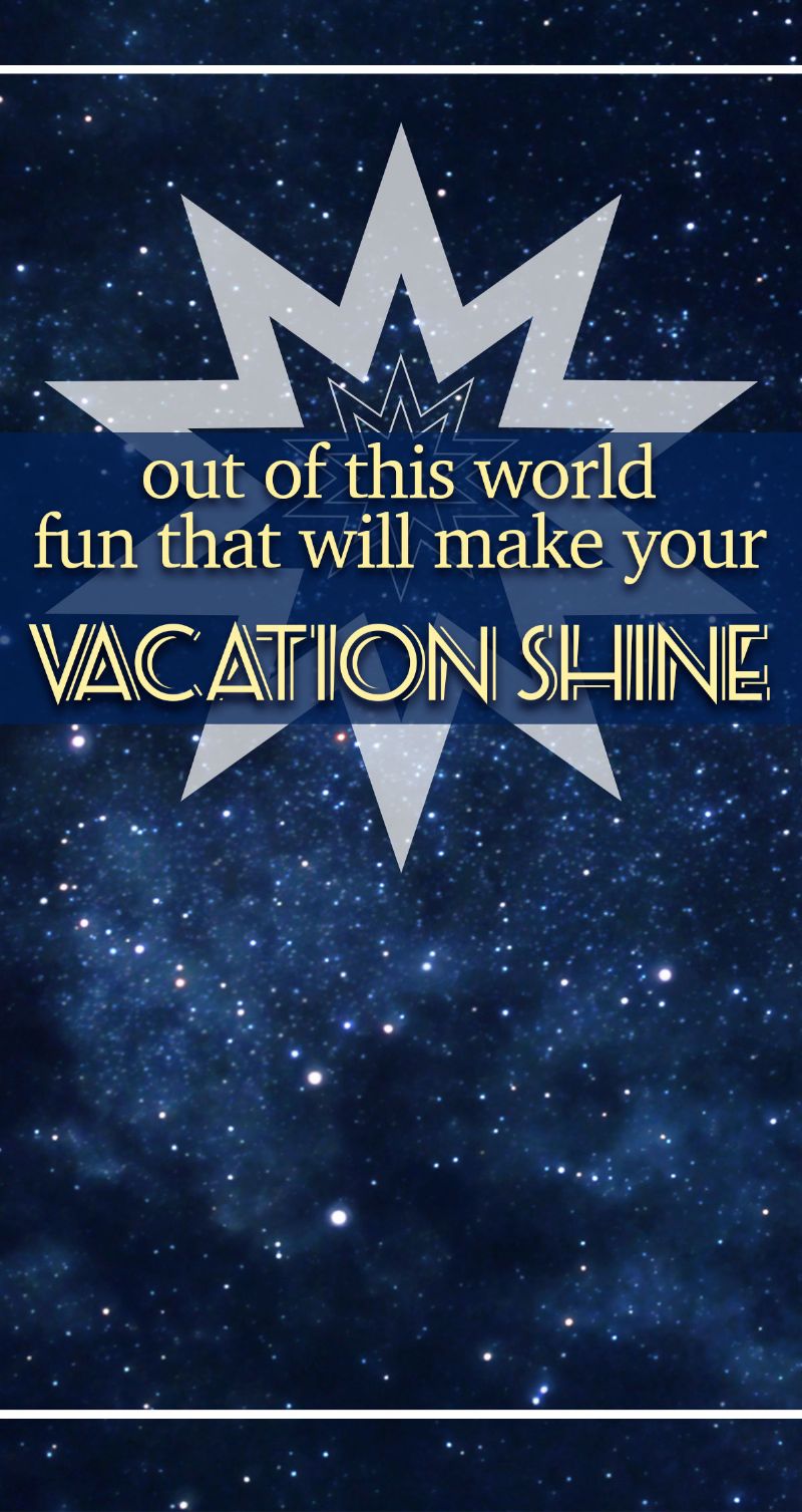 Out of This World Fun That Will Make Your Vacation Shine