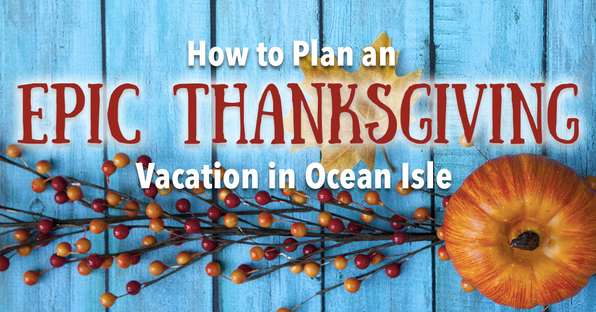How to Plan an Epic Thanksgiving Vacation in Ocean Isle