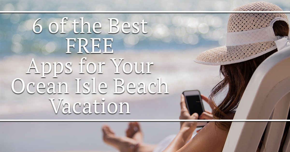 6 of the Best FREE Apps for Your Ocean Isle Beach Vacation