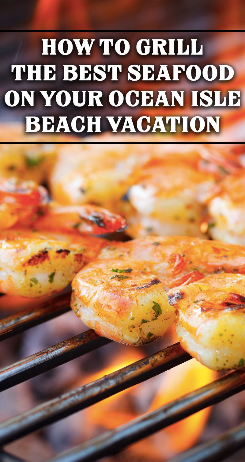 How to Grill the Best Seafood on Your Ocean Isle Beach Vacation Pin