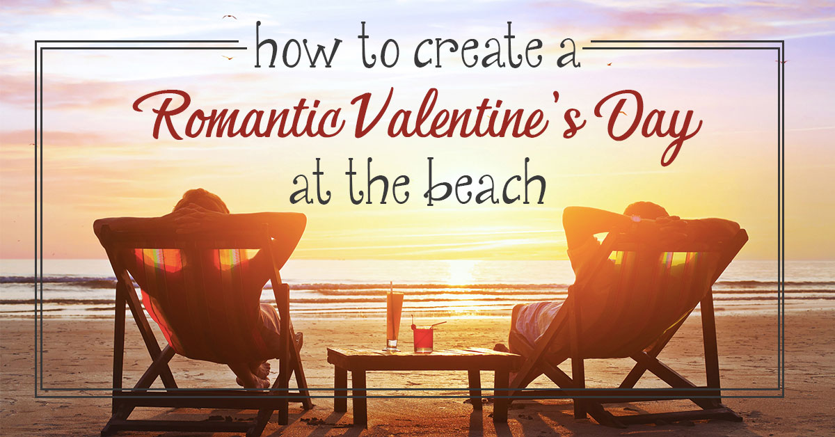 How to Create a Romantic Valentine's Day at the Beach