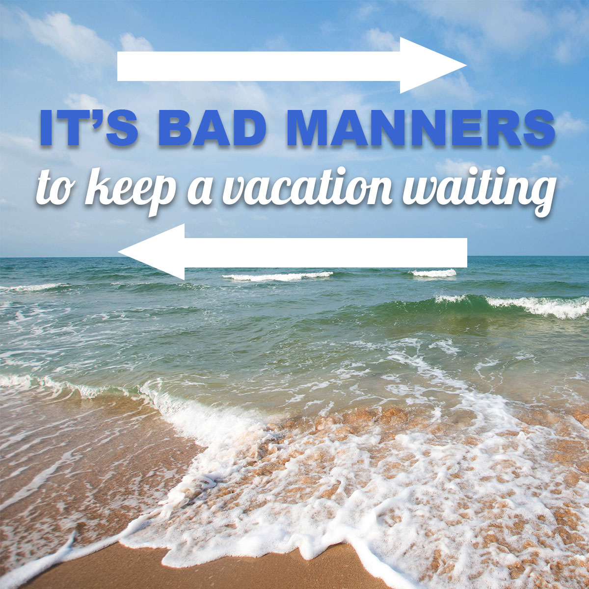 It's bad manners to keep a vacation waiting