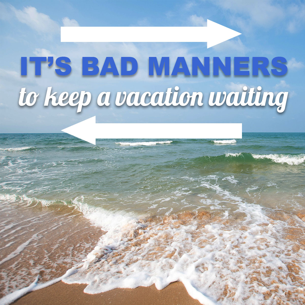 It's bad manners to keep a vacation waiting
