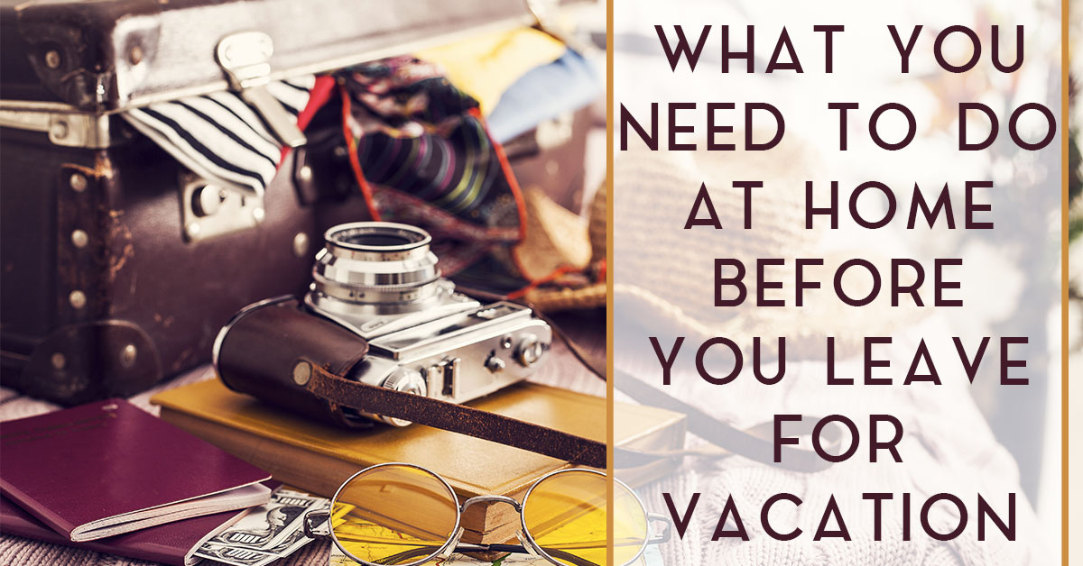 What You Need to Do At Home Before You Leave for Vacation