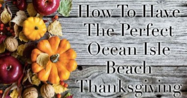 How to Have the Perfect Ocean Isle Beach Thanksgiving | Williamson Realty Ocean Isle Beach Holiday Vacation Rentals