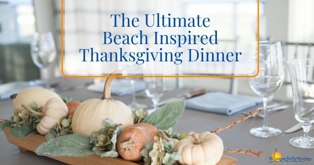 The Ultimate Beach Inspired Thanksgiving Dinner| Williamson Realty 