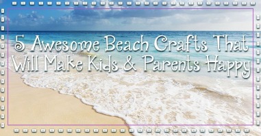 5 Fun Beach Crafts for Kids  | Williamson Realty Ocean Isle Beach NC Rentals