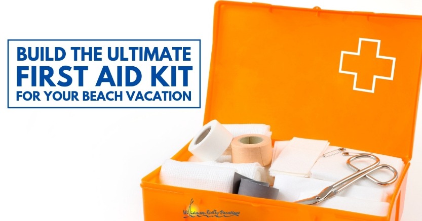 Build The Ultimate First Aid Kit For Your Beach Vacation | Williamson Realty Vacations