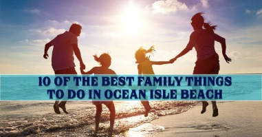 10 Best Family Things To Do in OIB  | Williamson Realty Ocean Isle Beach NC Rentals