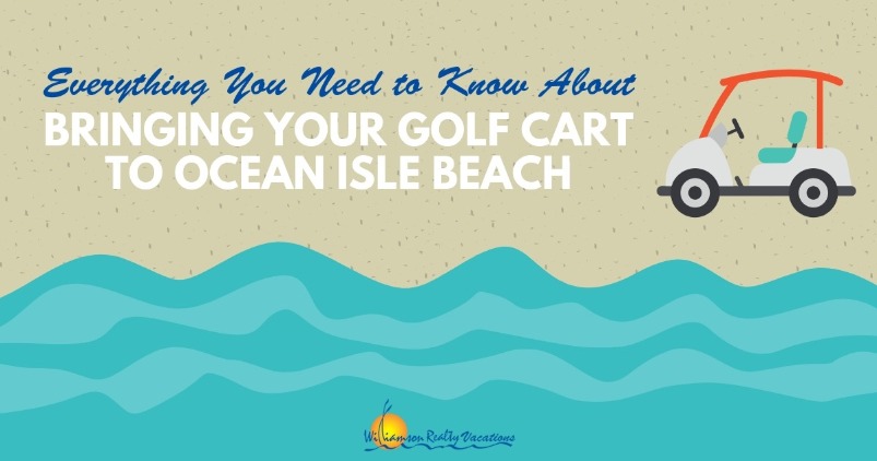 Everything You Need to Know About Bringing Your Golf Cart to Ocean Isle Beach | Williamson Realty Vacations