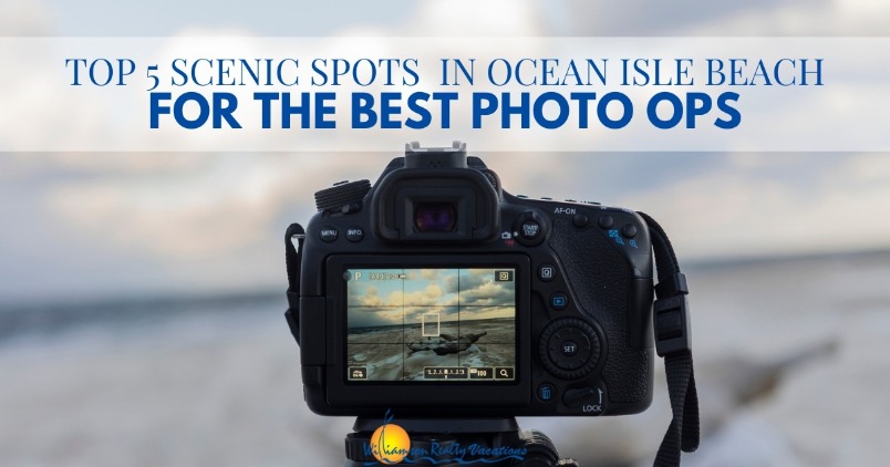 Top 5 Scenic Spots in Ocean Isle Beach for the Best Photo Ops Header | Williamson Realty Vacations Ocean Isle Beach Rentals