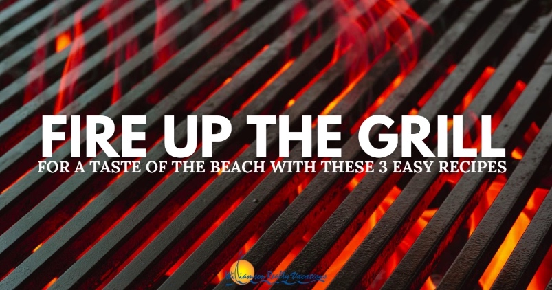 Fire Up the Grill for a Taste of the Beach with These 3 Easy Recipes Header | Williamson Realty Ocean Isle Beach NC Vacation Rentals