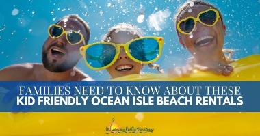 Families Need To Know About These Kid Friendly Ocean Isle Beach Rentals | Williamson Realty Vacations Ocean Isle Beach NC Rentals
