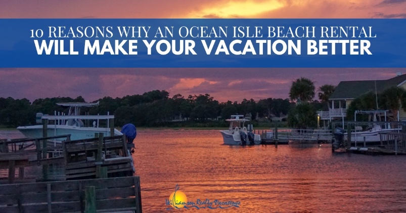 10 Reasons Why an Ocean Isle Beach Rental Will Make Your Vacation Better Header | Williamson Realty NC Vacation Rentals