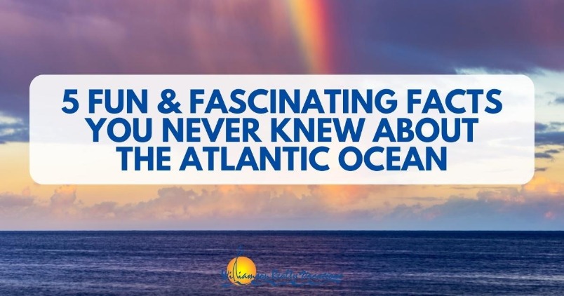 5 Fun and Fascinating Facts You Never Knew About the Atlantic Ocean