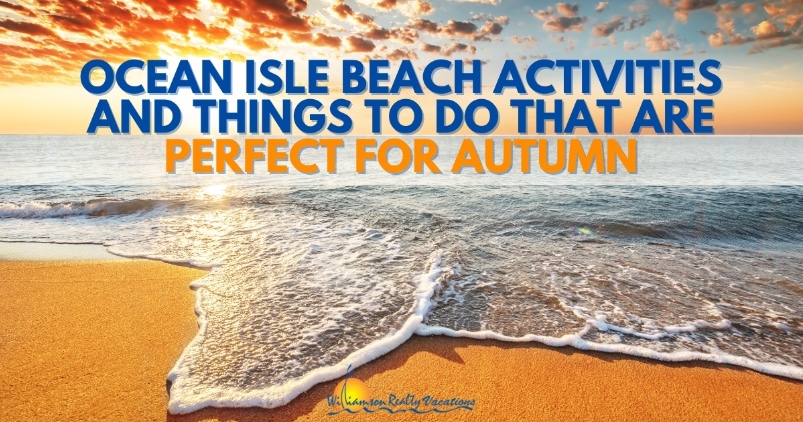 Ocean Isle Beach Activities and Things To Do That Are Perfect for Autumn Header | Williamson Realty Ocean Isle Beach NC Vacation Rentals