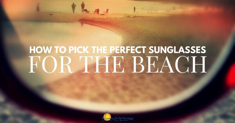 How to Pick the Perfect Sunglasses for the Beach