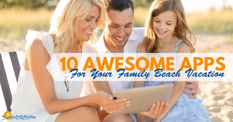10 Awesome Apps For Your Family Beach Vacation | Williamson Realty Vacations