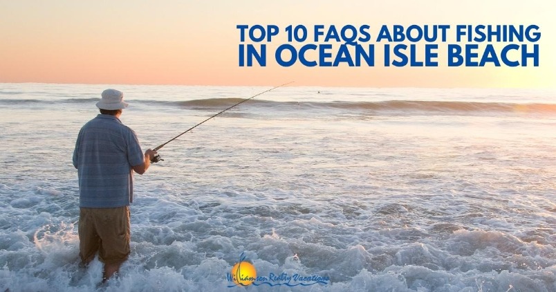 Top 10 FAQs About Fishing in Ocean Isle Beach - Williamson Realty