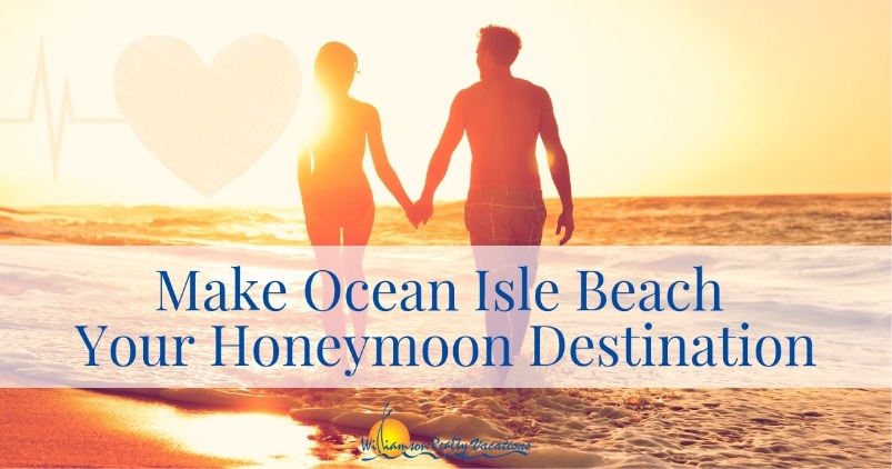 Make Ocean Isle Beach your Honeymoon Destination | Williamson Realty Vacations