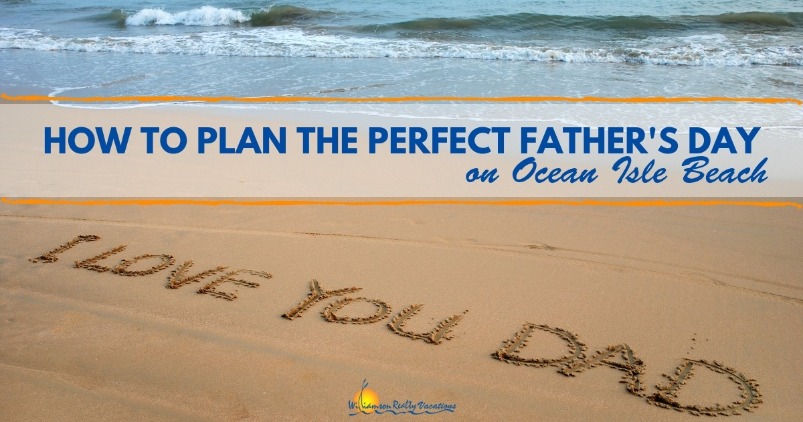 How to Plan the Perfect Father's Day on Ocean Isle Beach | Williamson Realty Vacations