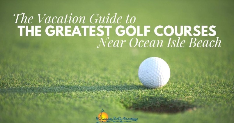 The Vacation Guide to the Greatest Golf Courses Near Ocean Isle Beach