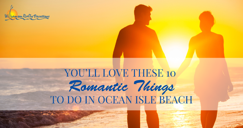 you'll love these 10 romantic things to do in ocean isle beach | williamson realty