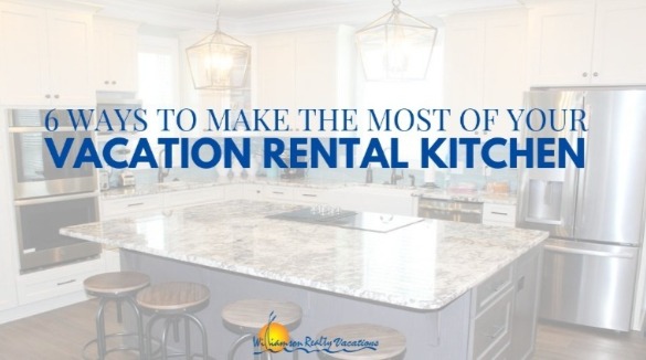 6 Ways to Make the Most of Your Vacation Rental Kitchen | Williamson Realty Ocean Isle Beach Vacation Rentals
