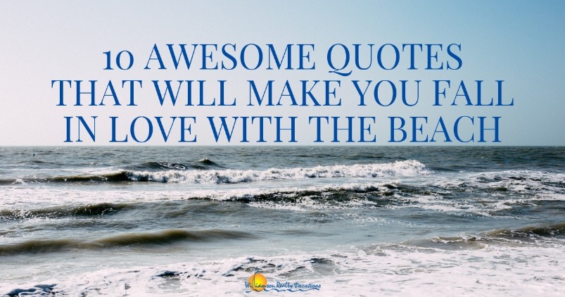 10 Awesome Quotes that will Make you Fall in Love with the Beach | Williamson Realty Vacations