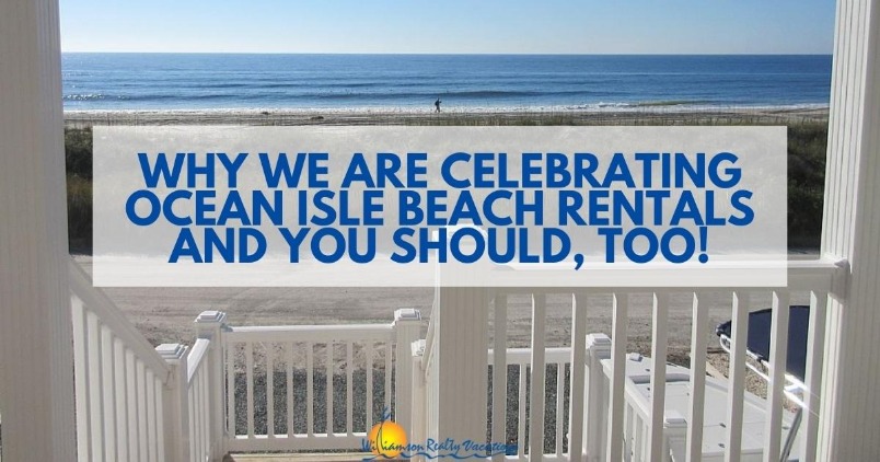 Why We Are Celebrating Ocean Isle Beach Rentals and You Should, Too!