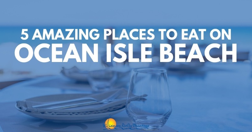 5 Amazing Places to Eat On Ocean Isle Beach