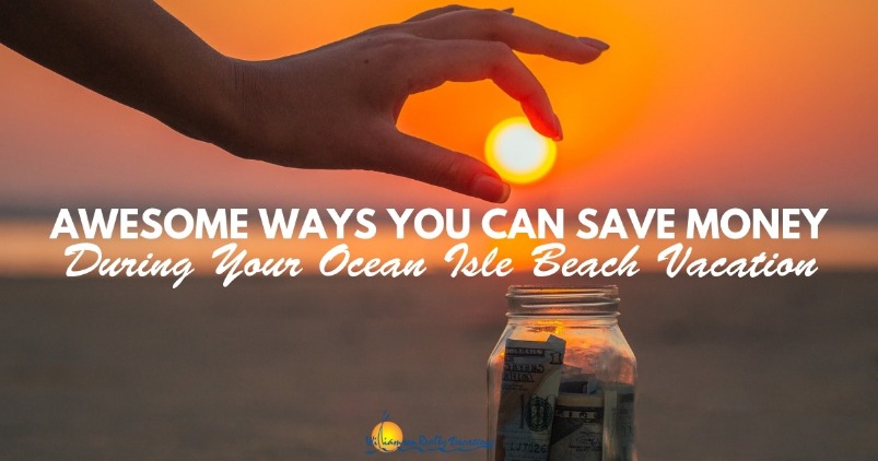 Awesome Ways You Can Save Money During Your Ocean Isle Beach Vacation | Williamson Realty Vacations