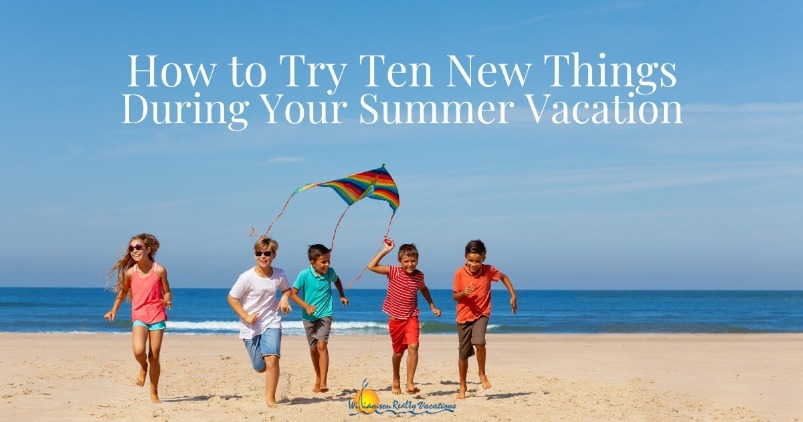 How to Try Ten New Things During Your Summer Vacation