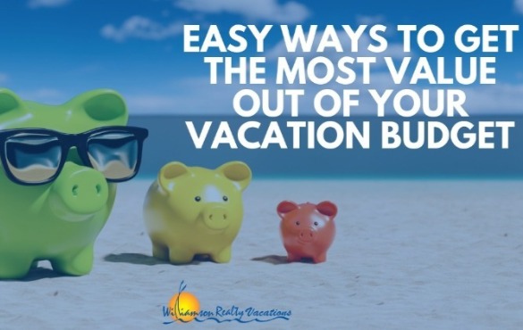 Easy Ways to Get the Most Value Out of Your Vacation Budget | Williamson Ocean Isle Beach NC rentals