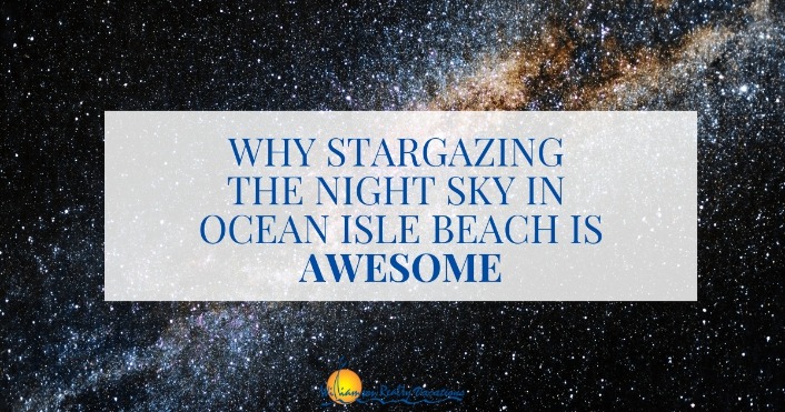 Why Stargazing the Night Sky in Ocean Isle Beach NC is AWESOME Header Image | Williamson Realty Vacations Ocean Isle Beach NC Rentals