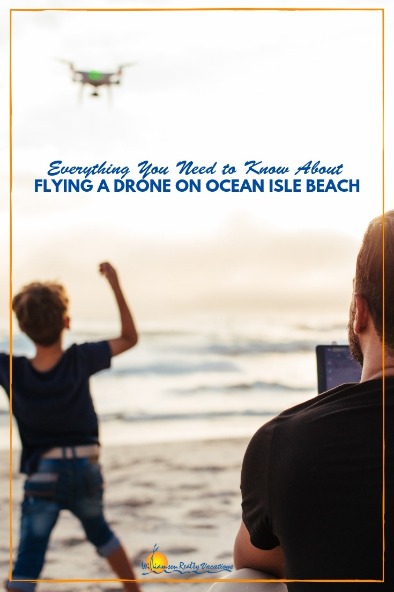 Everything You Need to Know About Flying A Drone on Ocean Isle Beach | Williamson Realty