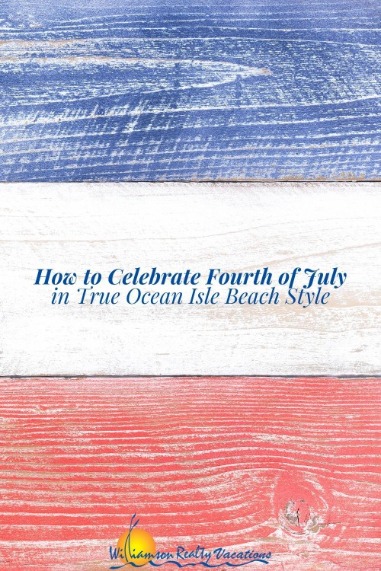 How to Celebrate Fourth of July in True Ocean Isle Beach Style