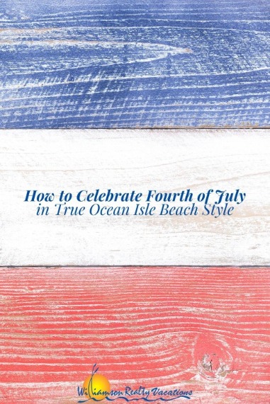 How to Celebrate Fourth of July in True Ocean Isle Beach Style