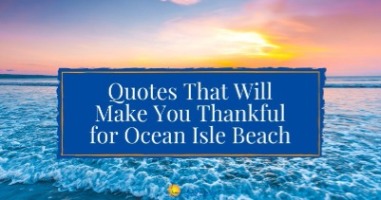Quotes That Will Make You Thankful for Ocean Isle Beach | Williamson Realty Ocean Isle Beach Holiday Vacation Rentals