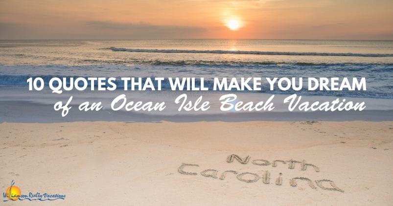 10 Quotes That Will Make You Dream of an Ocean Isle Beach Vacation | Williamson Realty Vacations