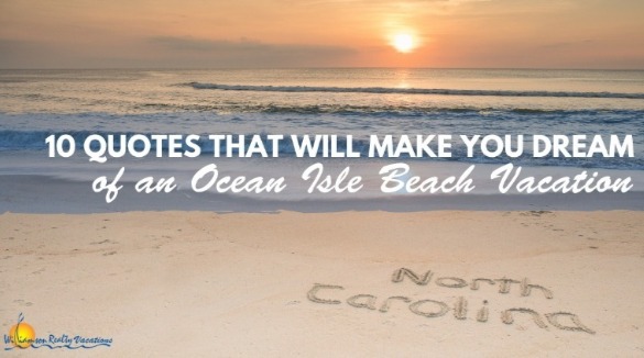 10 Quotes That Will Make You Dream of an Ocean Isle Beach Vacation | Williamson Realty Vacations Ocean Isle Beach NC Vacation Rentals