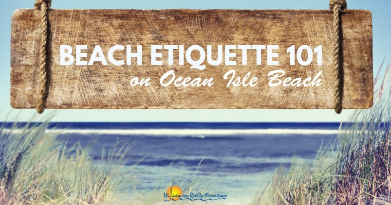 Beach Etiquette 101 on Ocean Isle Beach | Williamson Realty Vacation Rentals Ocean Isle Beach NC