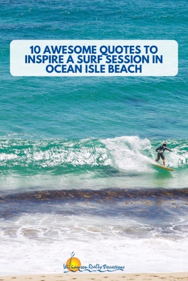 10 Awesome Quotes to Inspire a Surf Session in Ocean Isle Beach Pinterest | Williamson Ocean Isle Beach Vacation Rentals