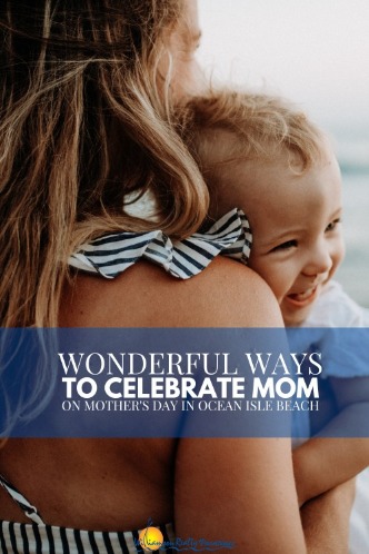 Wonderful Ways to Celebrate Mom on Mother’s Day in Ocean Isle Beach Pinterest | Williamson Realty Ocean Isle Beach NC Vacation Rentals